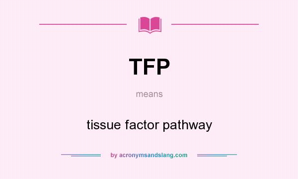 What does TFP mean? It stands for tissue factor pathway