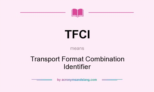What does TFCI mean? It stands for Transport Format Combination Identifier