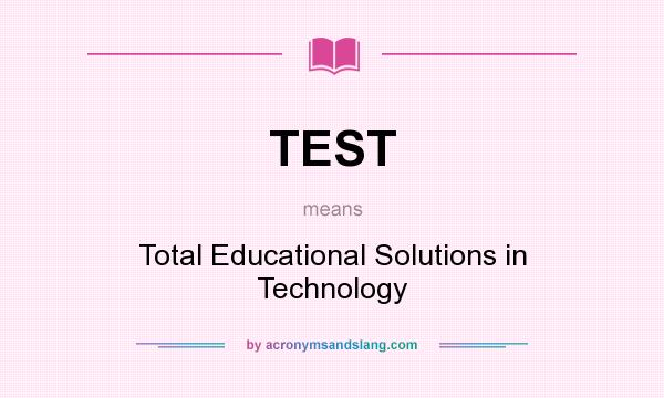 What does TEST mean? It stands for Total Educational Solutions in Technology