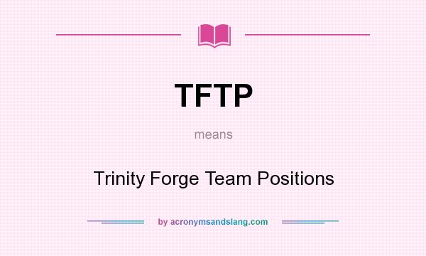 What does TFTP mean? It stands for Trinity Forge Team Positions