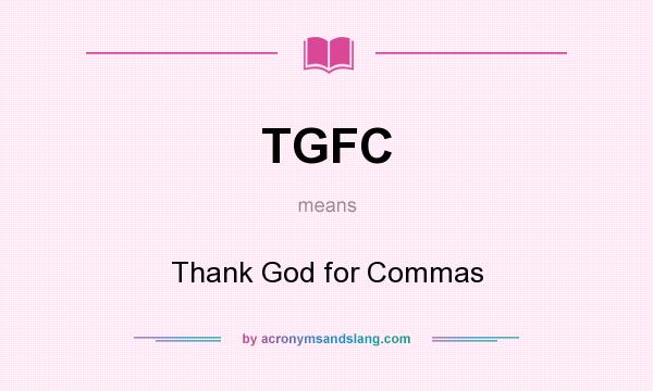 What does TGFC mean? It stands for Thank God for Commas