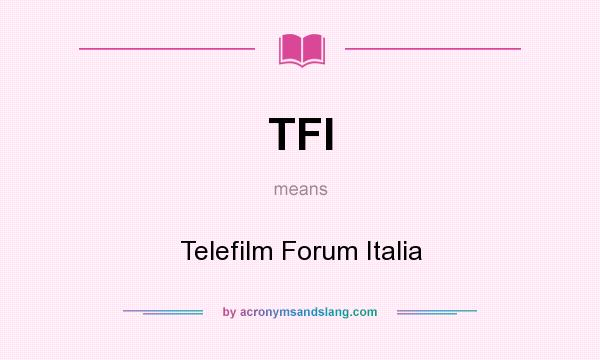 What does TFI mean? It stands for Telefilm Forum Italia