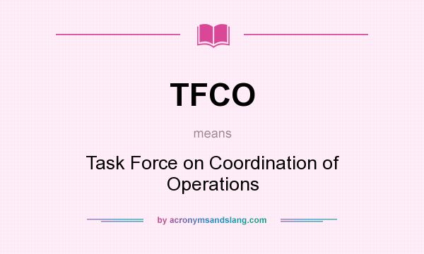 What does TFCO mean? It stands for Task Force on Coordination of Operations