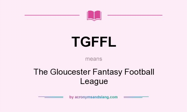 What does TGFFL mean? It stands for The Gloucester Fantasy Football League
