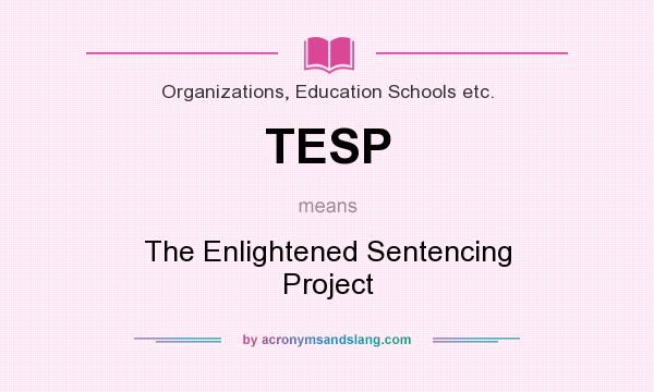 What does TESP mean? It stands for The Enlightened Sentencing Project