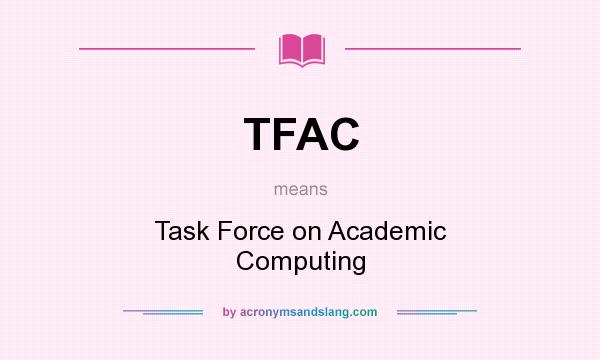What does TFAC mean? It stands for Task Force on Academic Computing
