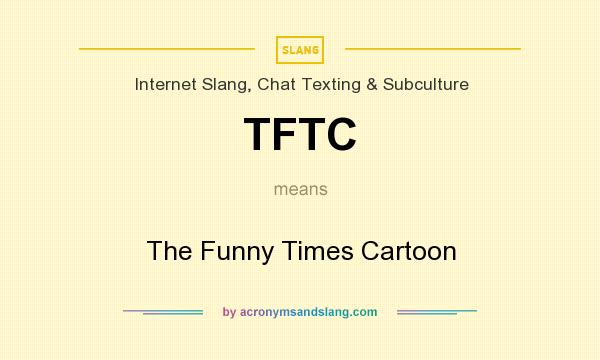 What does TFTC mean? It stands for The Funny Times Cartoon