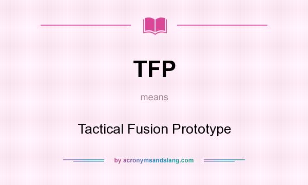 What does TFP mean? It stands for Tactical Fusion Prototype