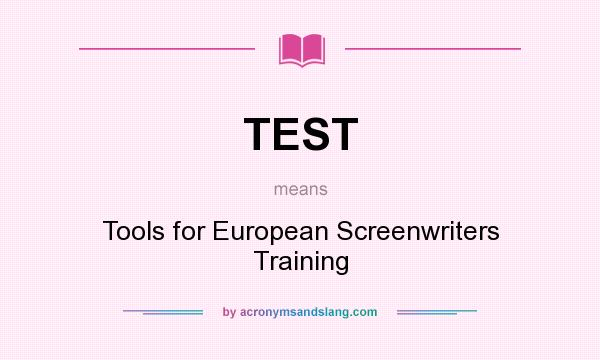 What does TEST mean? It stands for Tools for European Screenwriters Training