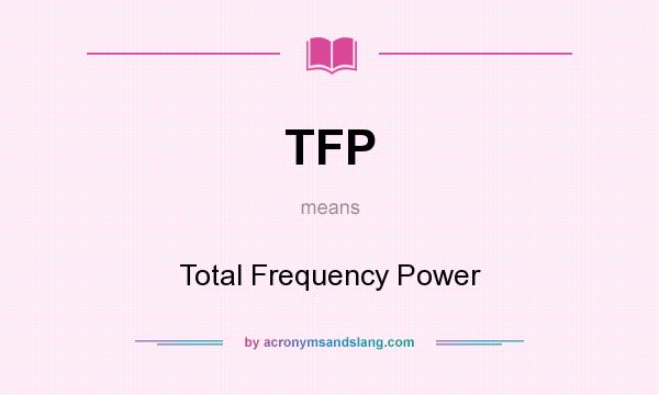 What does TFP mean? It stands for Total Frequency Power