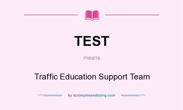 What does TEST mean? It stands for Traffic Education Support Team