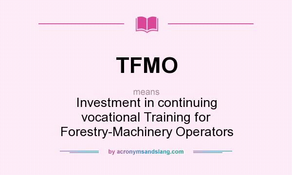 What does TFMO mean? It stands for Investment in continuing vocational Training for Forestry-Machinery Operators