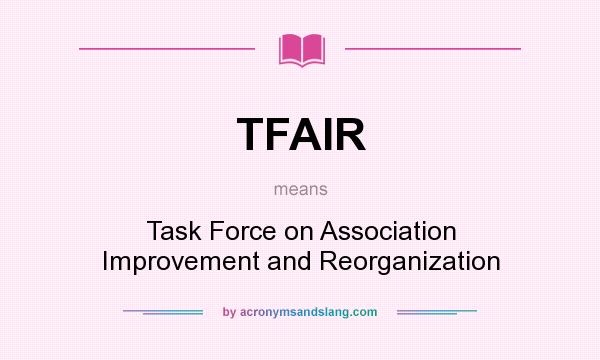 What does TFAIR mean? It stands for Task Force on Association Improvement and Reorganization
