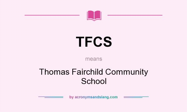 What does TFCS mean? It stands for Thomas Fairchild Community School