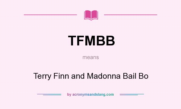 What does TFMBB mean? It stands for Terry Finn and Madonna Bail Bo