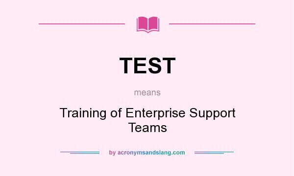 What does TEST mean? It stands for Training of Enterprise Support Teams