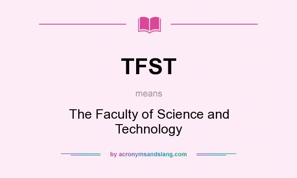 What does TFST mean? It stands for The Faculty of Science and Technology