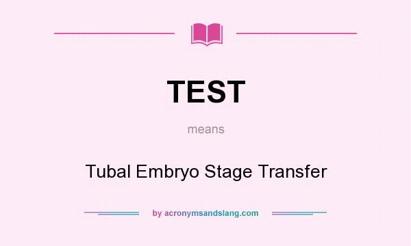 What does TEST mean? It stands for Tubal Embryo Stage Transfer