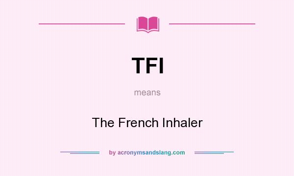 What does TFI mean? It stands for The French Inhaler