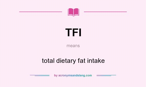 What does TFI mean? It stands for total dietary fat intake