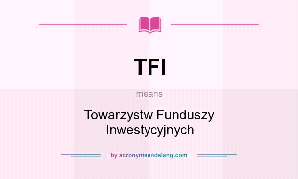 What does TFI mean? It stands for Towarzystw Funduszy Inwestycyjnych