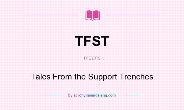 What does TFST mean? It stands for Tales From the Support Trenches
