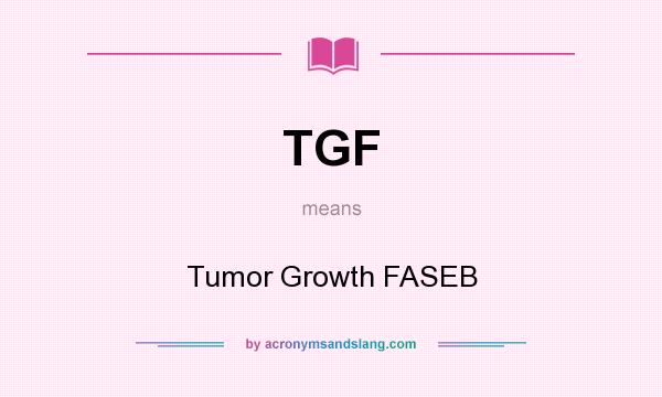 What does TGF mean? It stands for Tumor Growth FASEB