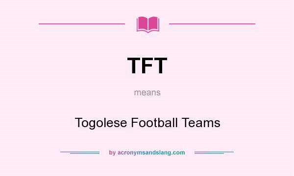 What does TFT mean? It stands for Togolese Football Teams