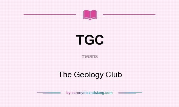 What does TGC mean? It stands for The Geology Club