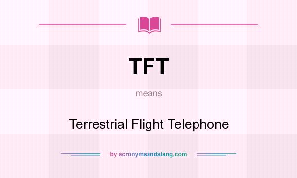 What does TFT mean? It stands for Terrestrial Flight Telephone