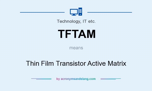 What does TFTAM mean? It stands for Thin Film Transistor Active Matrix