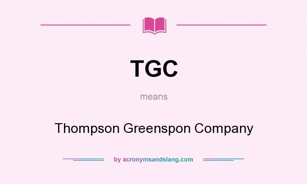 What does TGC mean? It stands for Thompson Greenspon Company