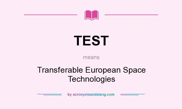 What does TEST mean? It stands for Transferable European Space Technologies