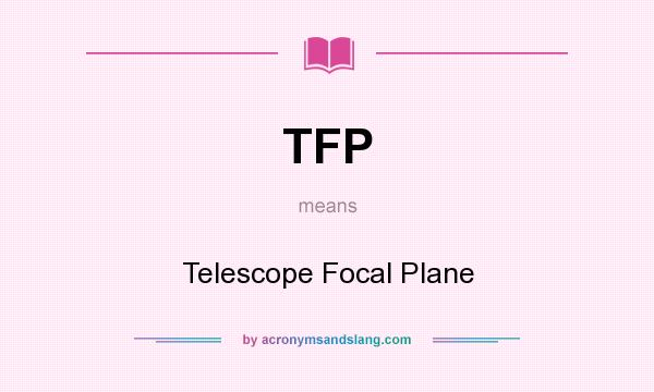 What does TFP mean? It stands for Telescope Focal Plane