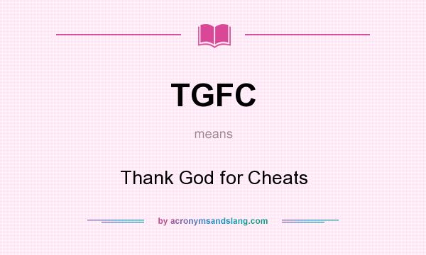 What does TGFC mean? It stands for Thank God for Cheats