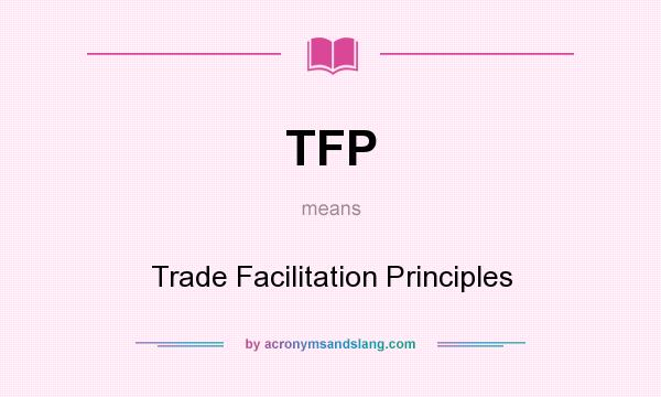 What does TFP mean? It stands for Trade Facilitation Principles