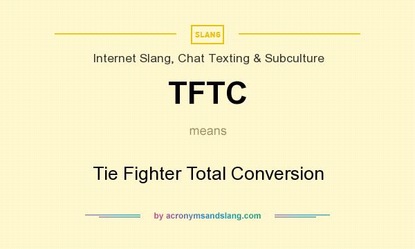 What does TFTC mean? It stands for Tie Fighter Total Conversion