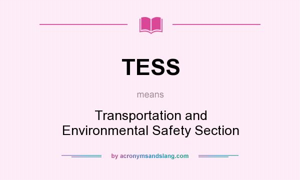 What does TESS mean? It stands for Transportation and Environmental Safety Section