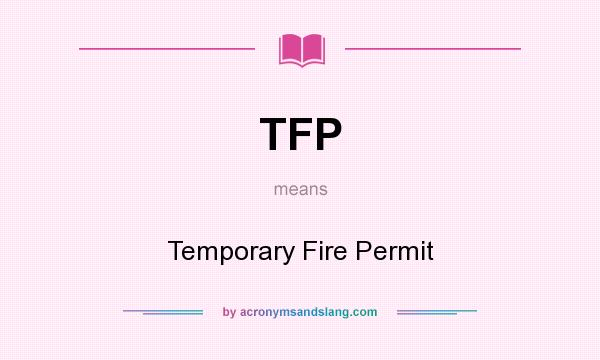 What does TFP mean? It stands for Temporary Fire Permit