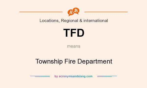 What does TFD mean? It stands for Township Fire Department