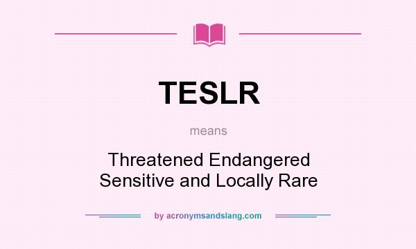 What does TESLR mean? It stands for Threatened Endangered Sensitive and Locally Rare