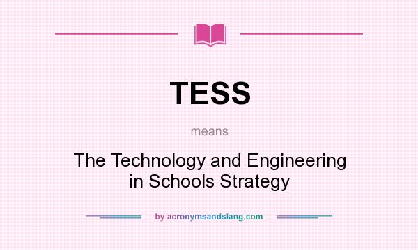 What does TESS mean? It stands for The Technology and Engineering in Schools Strategy