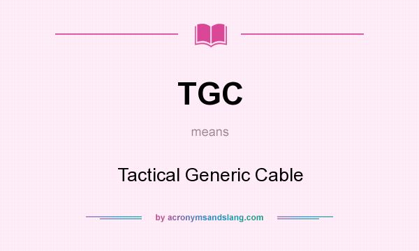 What does TGC mean? It stands for Tactical Generic Cable