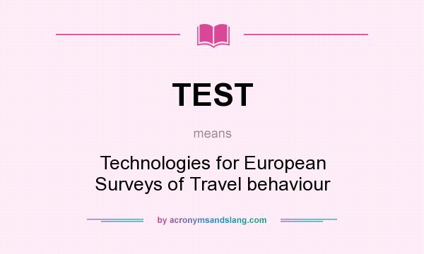 What does TEST mean? It stands for Technologies for European Surveys of Travel behaviour