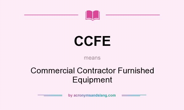 What does CCFE mean? It stands for Commercial Contractor Furnished Equipment