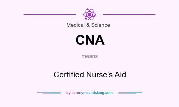 What does CNA mean? It stands for Certified Nurse`s Aid