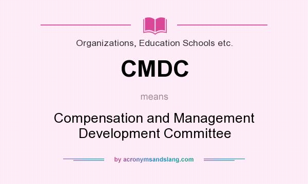 What does CMDC mean? It stands for Compensation and Management Development Committee