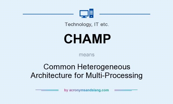 What does CHAMP mean? It stands for Common Heterogeneous Architecture for Multi-Processing