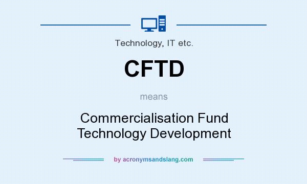 What does CFTD mean? It stands for Commercialisation Fund Technology Development