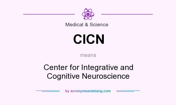 What does CICN mean? It stands for Center for Integrative and Cognitive Neuroscience